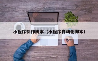 临猗小程序制作脚本（小程序自动化脚本）