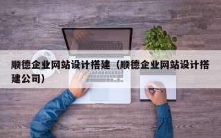 临猗顺德企业网站设计搭建（顺德企业网站设计搭建公司）