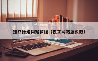临猗独立搭建网站教程（独立网站怎么做）