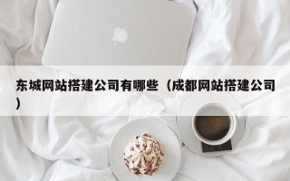 临猗东城网站搭建公司有哪些（成都网站搭建公司）